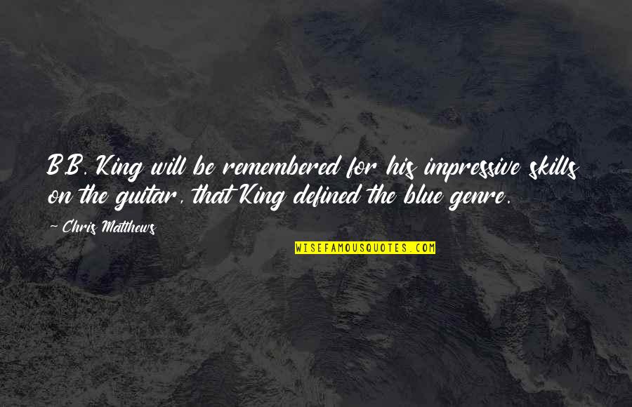Will Be Remembered Quotes By Chris Matthews: B.B. King will be remembered for his impressive Will Be Remembered Quotes By Chris Matthews: B.B. King will be remembered for his impressive