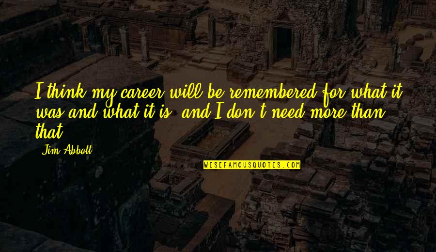 Will Be Remembered Quotes By Jim Abbott: I think my career will be remembered for Will Be Remembered Quotes By Jim Abbott: I think my career will be remembered for