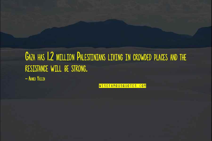Will Be Strong Quotes By Ahmed Yassin: Gaza has 1.2 million Palestinians living in crowded