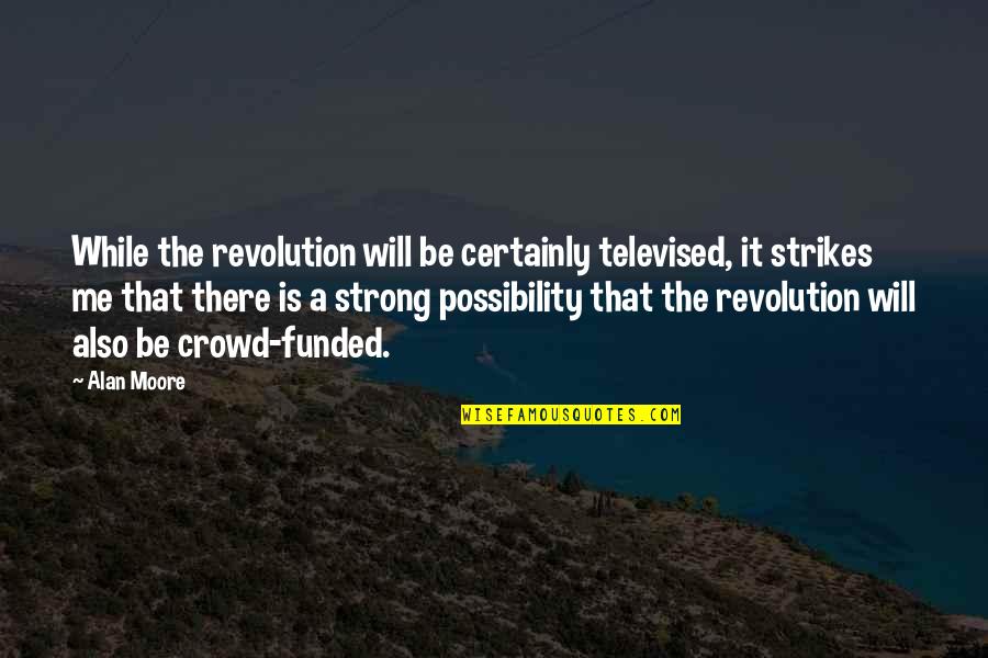 Will Be Strong Quotes By Alan Moore: While the revolution will be certainly televised, it