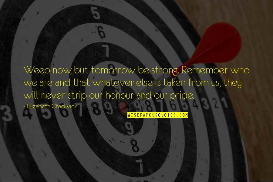 Will Be Strong Quotes By Elizabeth Chadwick: Weep now, but tomorrow be strong. Remember who