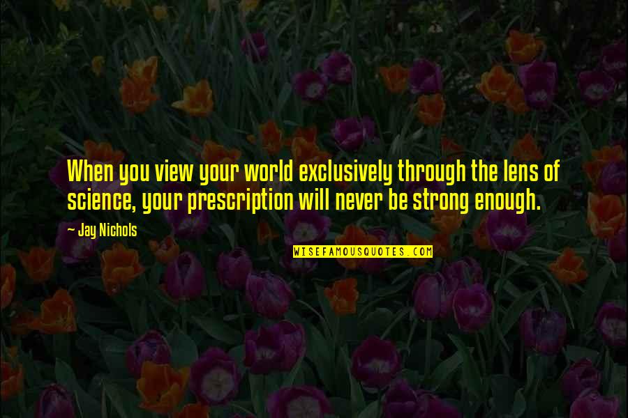 Will Be Strong Quotes By Jay Nichols: When you view your world exclusively through the