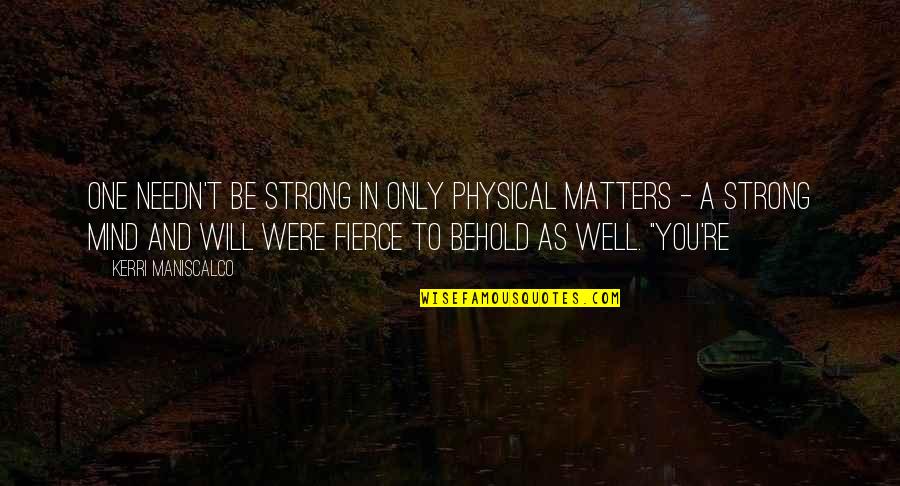 Will Be Strong Quotes By Kerri Maniscalco: One needn't be strong in only physical matters
