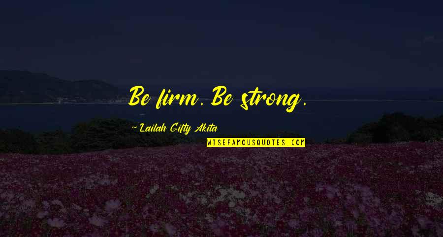 Will Be Strong Quotes By Lailah Gifty Akita: Be firm. Be strong.