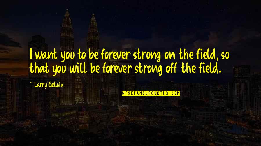 Will Be Strong Quotes By Larry Gelwix: I want you to be forever strong on