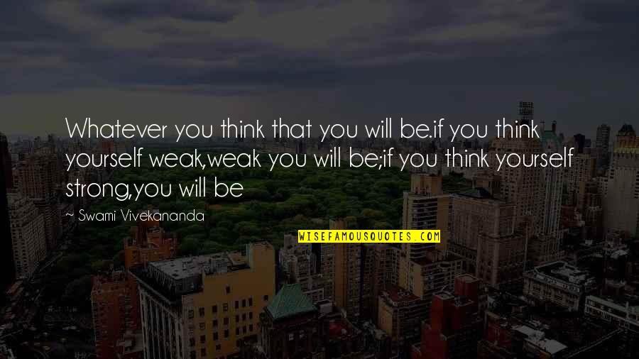 Will Be Strong Quotes By Swami Vivekananda: Whatever you think that you will be.if you