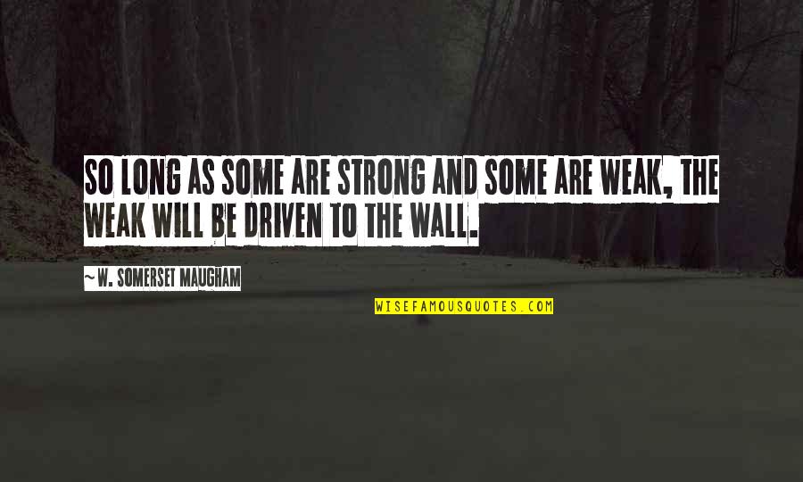 Will Be Strong Quotes By W. Somerset Maugham: So long as some are strong and some