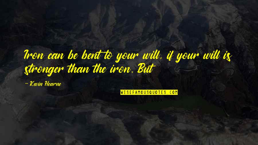 Will Be Stronger Quotes By Kevin Hearne: Iron can be bent to your will, if