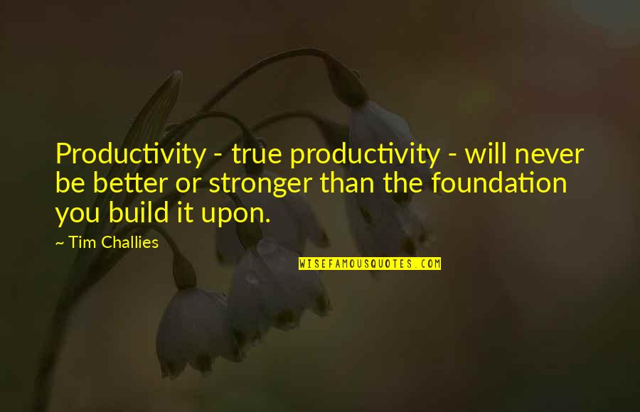 Will Be Stronger Quotes By Tim Challies: Productivity - true productivity - will never be