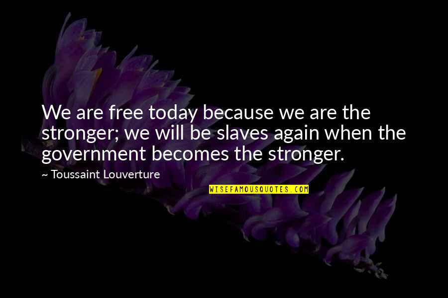 Will Be Stronger Quotes By Toussaint Louverture: We are free today because we are the