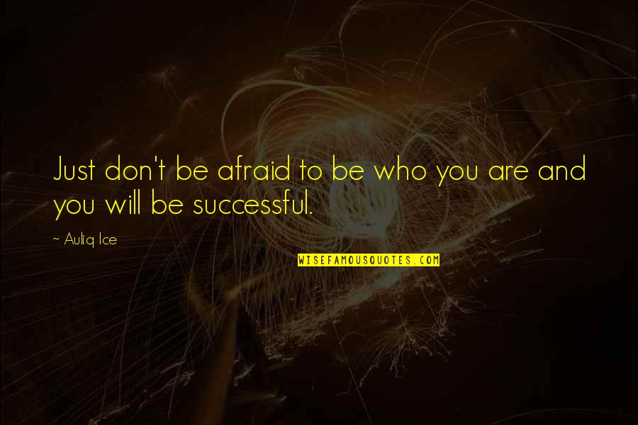 Will Be Successful Quotes By Auliq Ice: Just don't be afraid to be who you