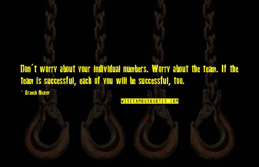 Will Be Successful Quotes By Branch Rickey: Don't worry about your individual numbers. Worry about