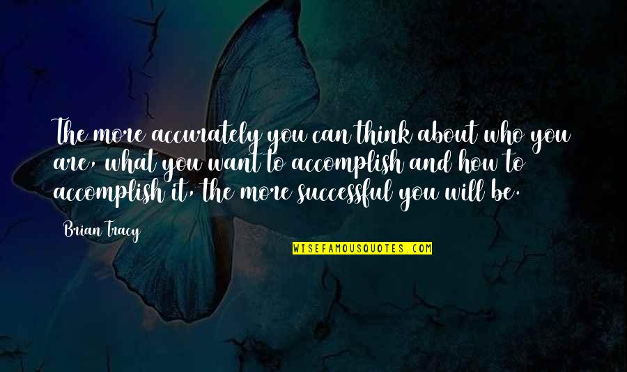 Will Be Successful Quotes By Brian Tracy: The more accurately you can think about who