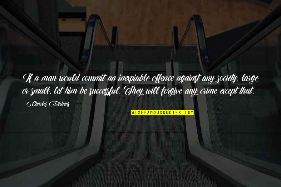 Will Be Successful Quotes By Charles Dickens: If a man would commit an inexpiable offence Will Be Successful Quotes By Charles Dickens: If a man would commit an inexpiable offence
