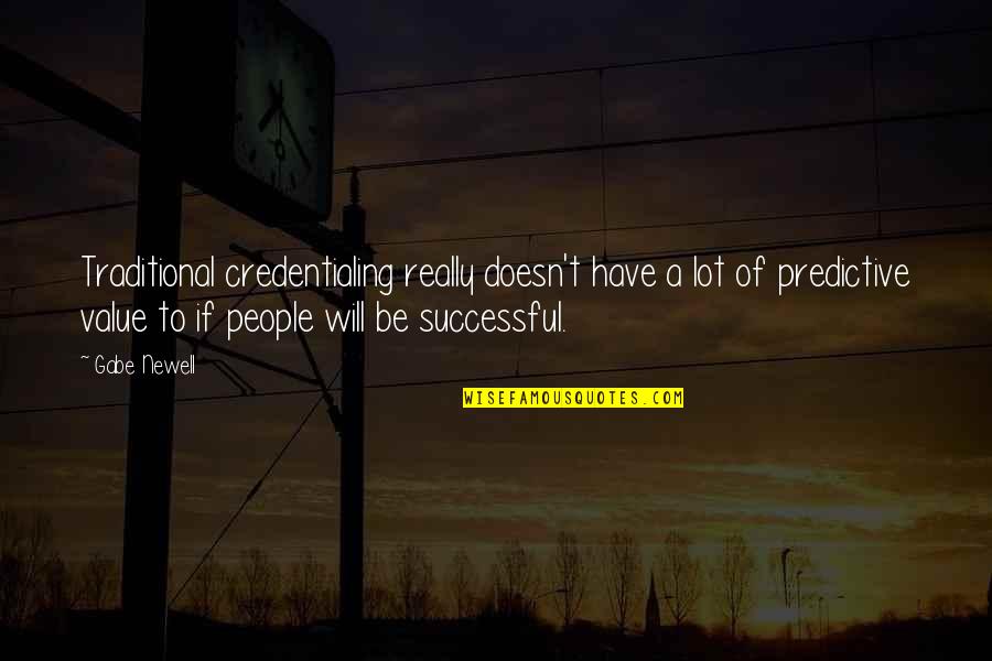 Will Be Successful Quotes By Gabe Newell: Traditional credentialing really doesn't have a lot of
