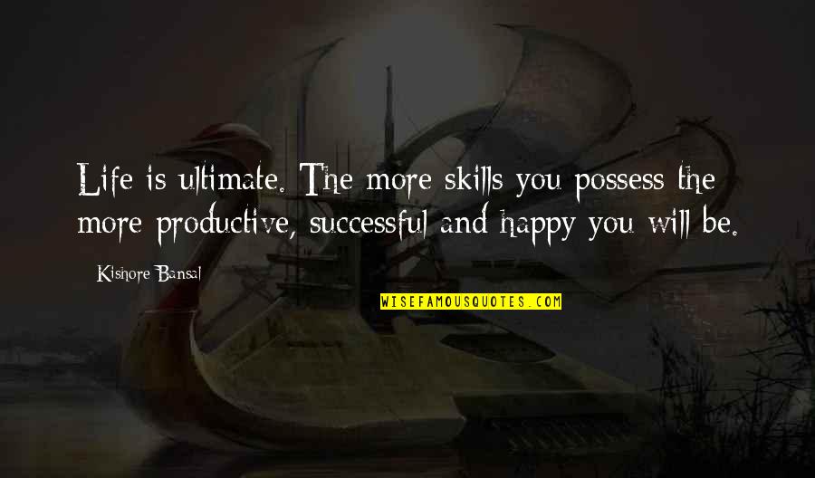 Will Be Successful Quotes By Kishore Bansal: Life is ultimate. The more skills you possess
