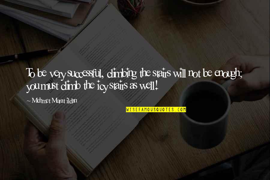 Will Be Successful Quotes By Mehmet Murat Ildan: To be very successful, climbing the stairs will Will Be Successful Quotes By Mehmet Murat Ildan: To be very successful, climbing the stairs will