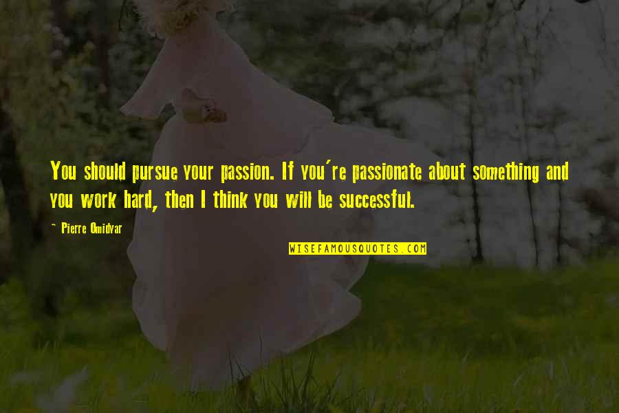 Will Be Successful Quotes By Pierre Omidyar: You should pursue your passion. If you're passionate