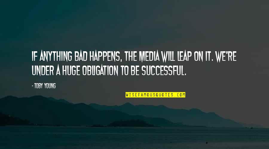Will Be Successful Quotes By Toby Young: If anything bad happens, the media will leap