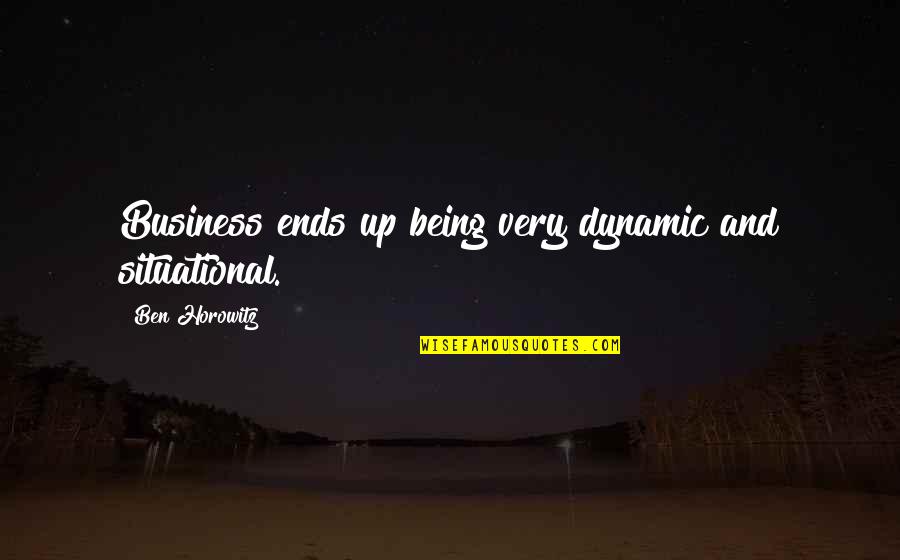 Will Be Together Forever Quotes By Ben Horowitz: Business ends up being very dynamic and situational. Will Be Together Forever Quotes By Ben Horowitz: Business ends up being very dynamic and situational.