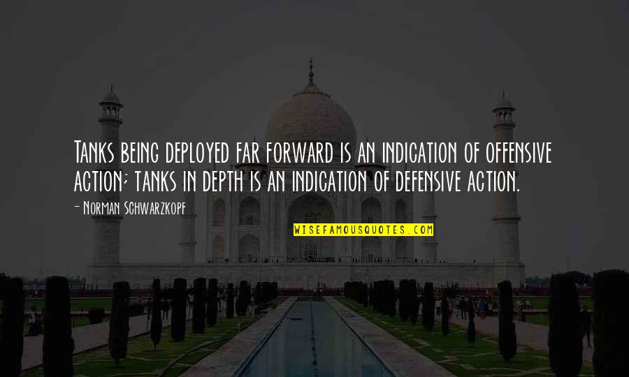 Will Be Together Forever Quotes By Norman Schwarzkopf: Tanks being deployed far forward is an indication Will Be Together Forever Quotes By Norman Schwarzkopf: Tanks being deployed far forward is an indication