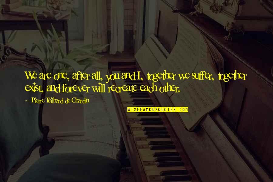 Will Be Together Forever Quotes By Pierre Teilhard De Chardin: We are one, after all, you and I, Will Be Together Forever Quotes By Pierre Teilhard De Chardin: We are one, after all, you and I,