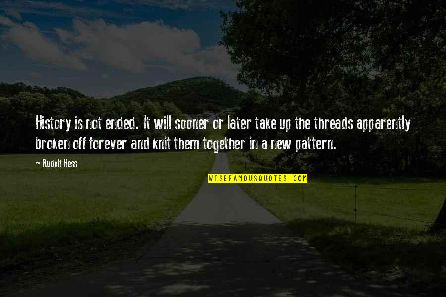 Will Be Together Forever Quotes By Rudolf Hess: History is not ended. It will sooner or Will Be Together Forever Quotes By Rudolf Hess: History is not ended. It will sooner or