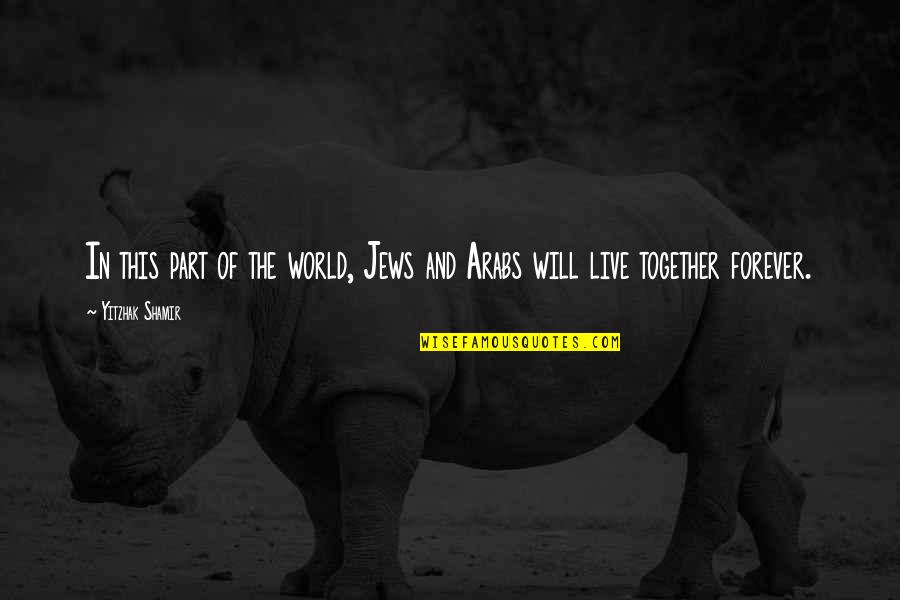 Will Be Together Forever Quotes By Yitzhak Shamir: In this part of the world, Jews and