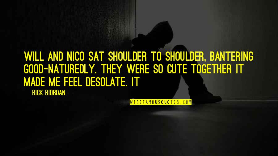 Will Be Together Soon Quotes By Rick Riordan: Will and Nico sat shoulder to shoulder, bantering Will Be Together Soon Quotes By Rick Riordan: Will and Nico sat shoulder to shoulder, bantering