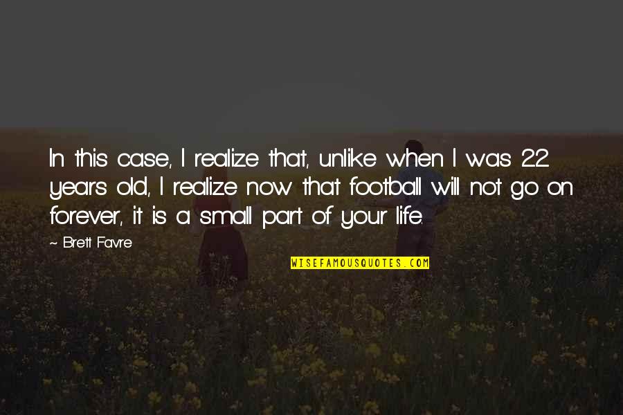 Will Be With You Forever Quotes By Brett Favre: In this case, I realize that, unlike when Will Be With You Forever Quotes By Brett Favre: In this case, I realize that, unlike when