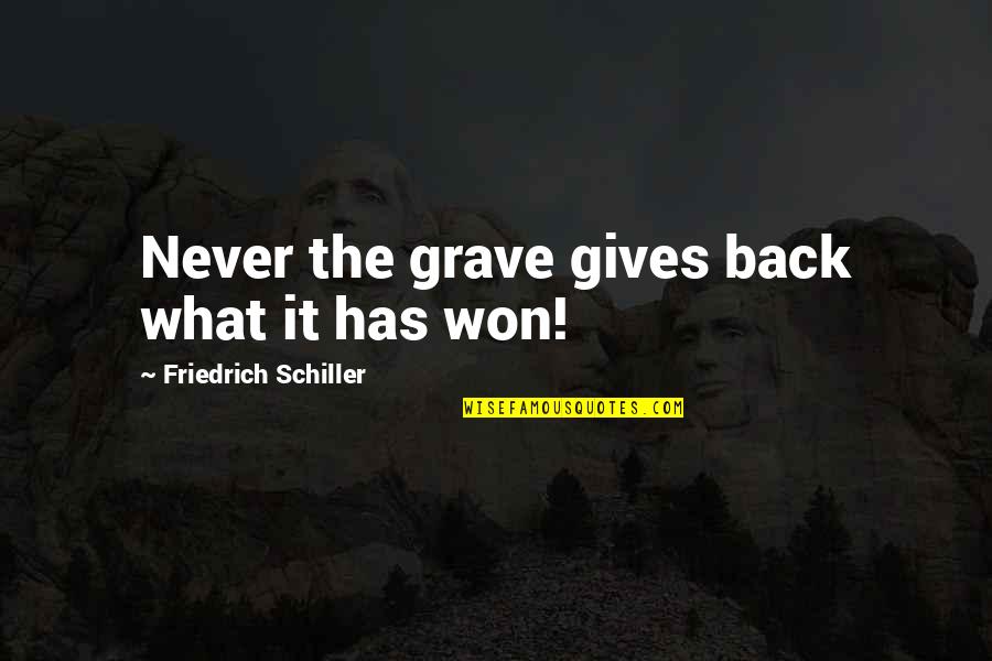 Will Bleakley Quotes By Friedrich Schiller: Never the grave gives back what it has Will Bleakley Quotes By Friedrich Schiller: Never the grave gives back what it has
