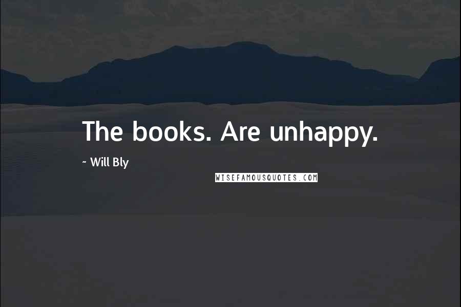 Will Bly quotes: The books. Are unhappy.