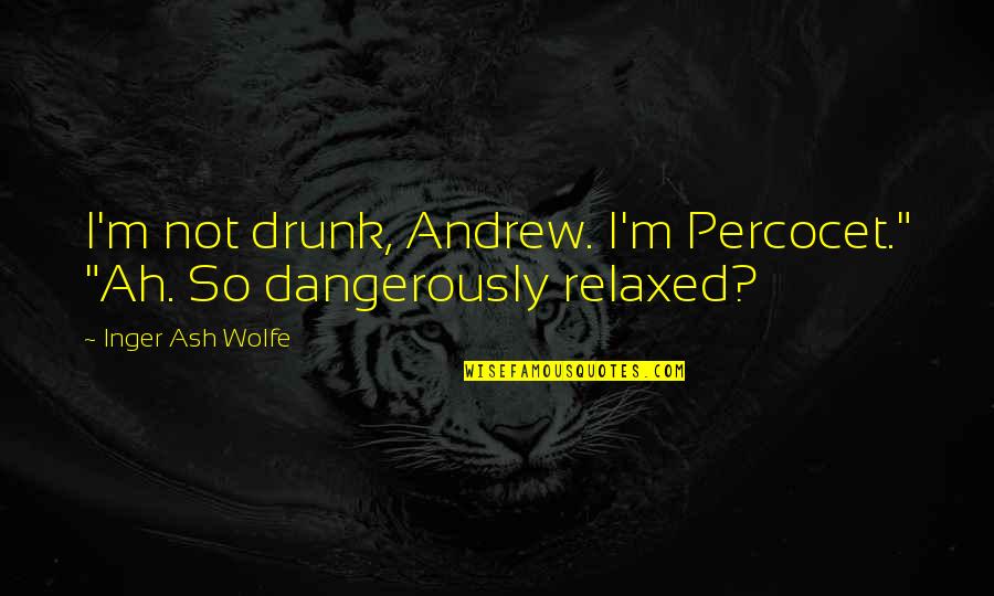 Will Bounce Back Quotes By Inger Ash Wolfe: I'm not drunk, Andrew. I'm Percocet." "Ah. So