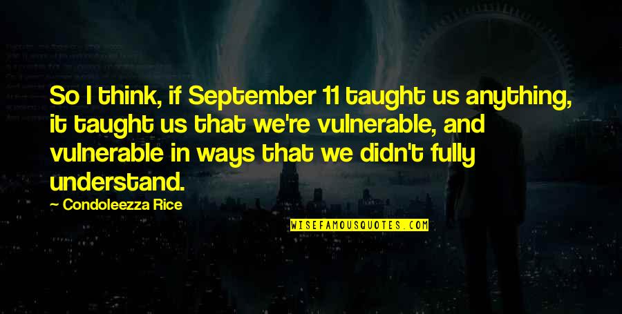 Will Byers Quotes By Condoleezza Rice: So I think, if September 11 taught us Will Byers Quotes By Condoleezza Rice: So I think, if September 11 taught us