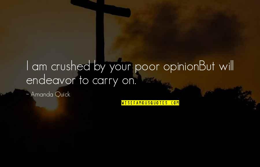 Will Carry On Quotes By Amanda Quick: I am crushed by your poor opinionBut will