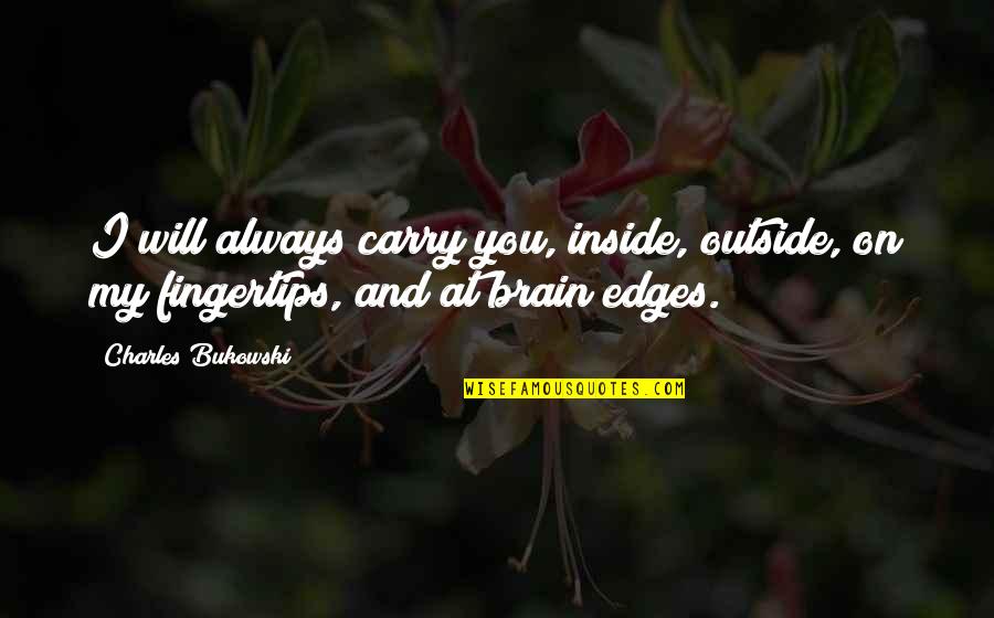 Will Carry On Quotes By Charles Bukowski: I will always carry you, inside, outside, on