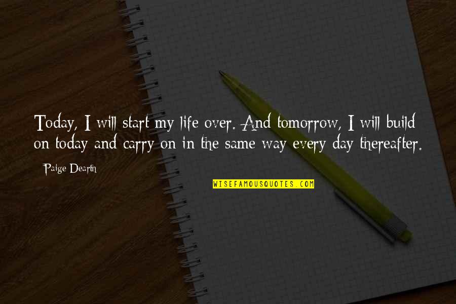 Will Carry On Quotes By Paige Dearth: Today, I will start my life over. And