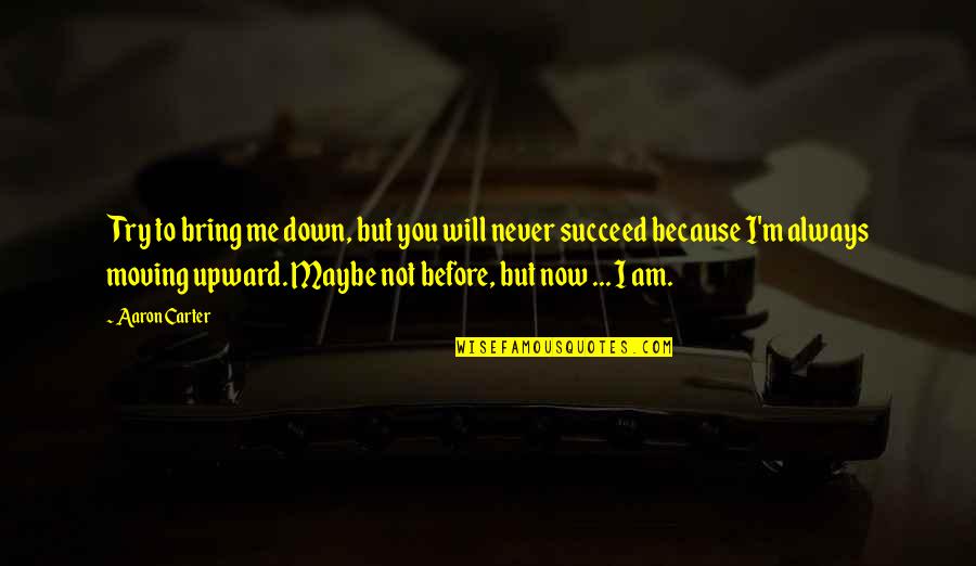 Will Carter Quotes By Aaron Carter: Try to bring me down, but you will Will Carter Quotes By Aaron Carter: Try to bring me down, but you will