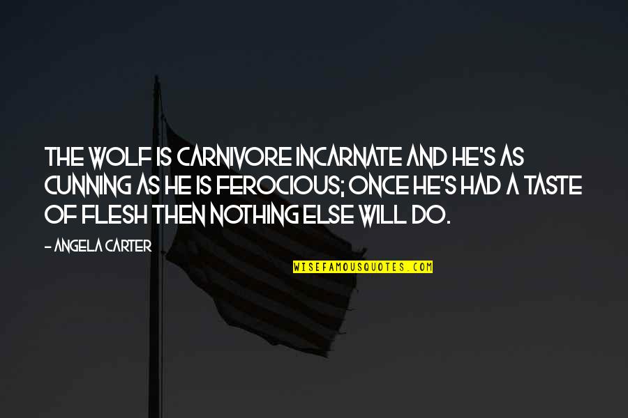 Will Carter Quotes By Angela Carter: The wolf is carnivore incarnate and he's as Will Carter Quotes By Angela Carter: The wolf is carnivore incarnate and he's as