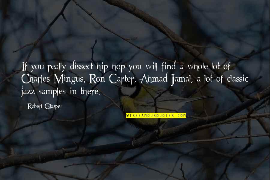 Will Carter Quotes By Robert Glasper: If you really dissect hip-hop you will find