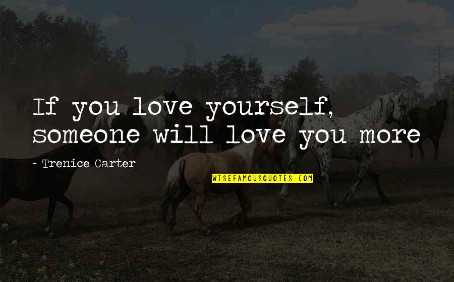 Will Carter Quotes By Trenice Carter: If you love yourself, someone will love you