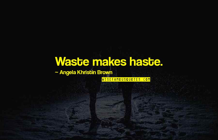 Will Caster Quotes By Angela Khristin Brown: Waste makes haste.
