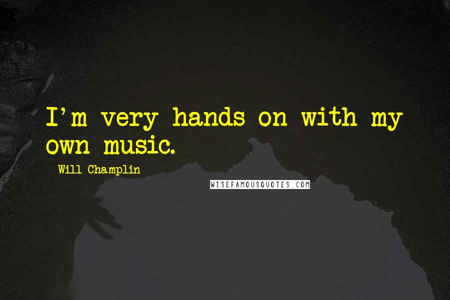 Will Champlin quotes: I'm very hands-on with my own music.