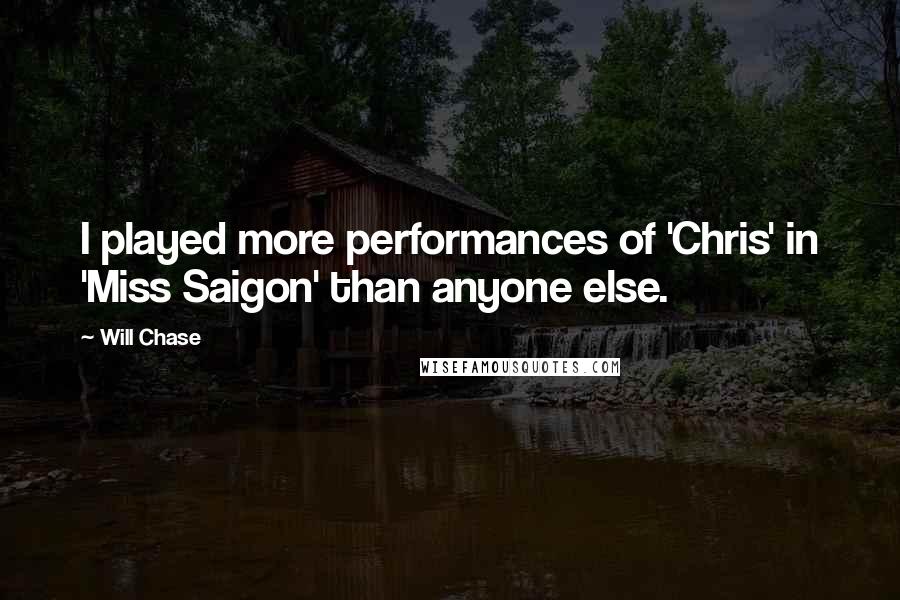 Will Chase quotes: I played more performances of 'Chris' in 'Miss Saigon' than anyone else.