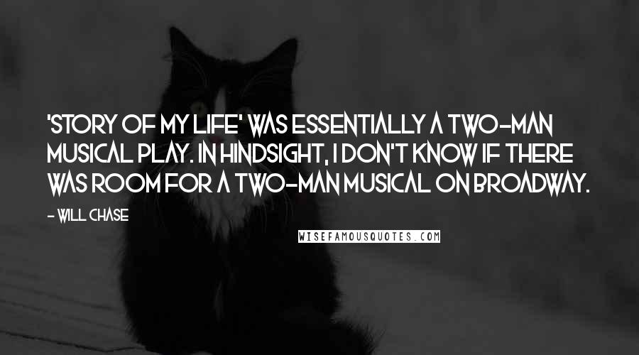 Will Chase quotes: 'Story of My Life' was essentially a two-man musical play. In hindsight, I don't know if there was room for a two-man musical on Broadway.