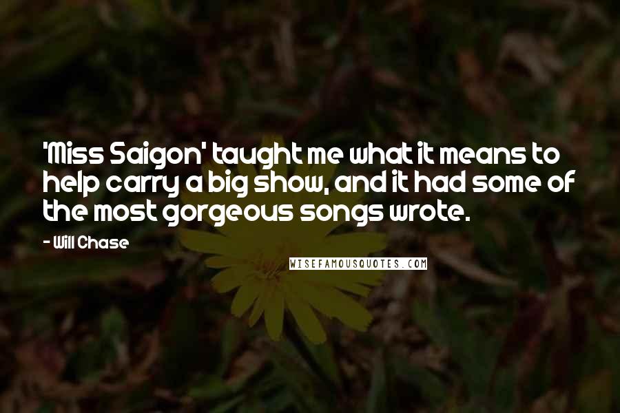 Will Chase quotes: 'Miss Saigon' taught me what it means to help carry a big show, and it had some of the most gorgeous songs wrote.