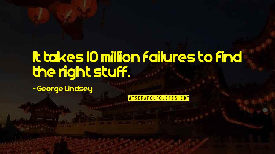 Will Christopher Baer Quotes By George Lindsey: It takes 10 million failures to find the