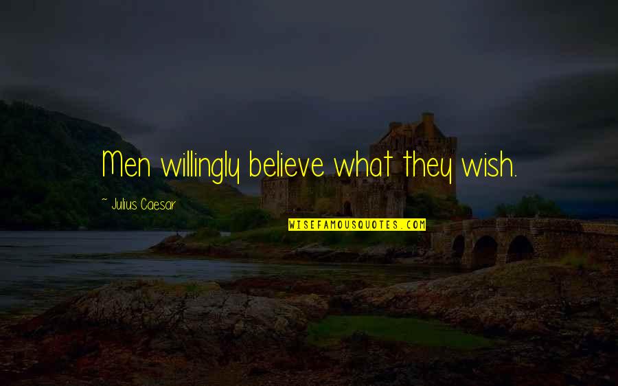 Will Christopher Baer Quotes By Julius Caesar: Men willingly believe what they wish.