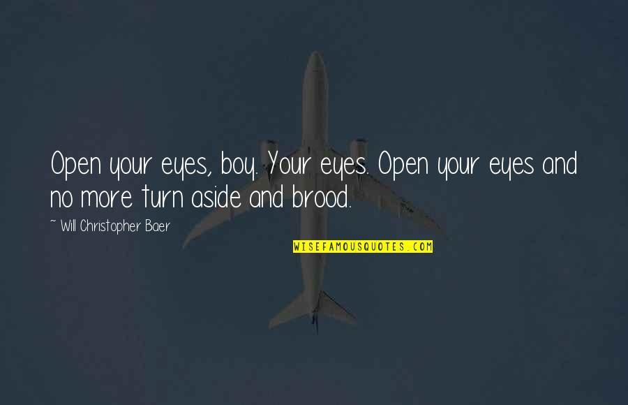 Will Christopher Baer Quotes By Will Christopher Baer: Open your eyes, boy. Your eyes. Open your