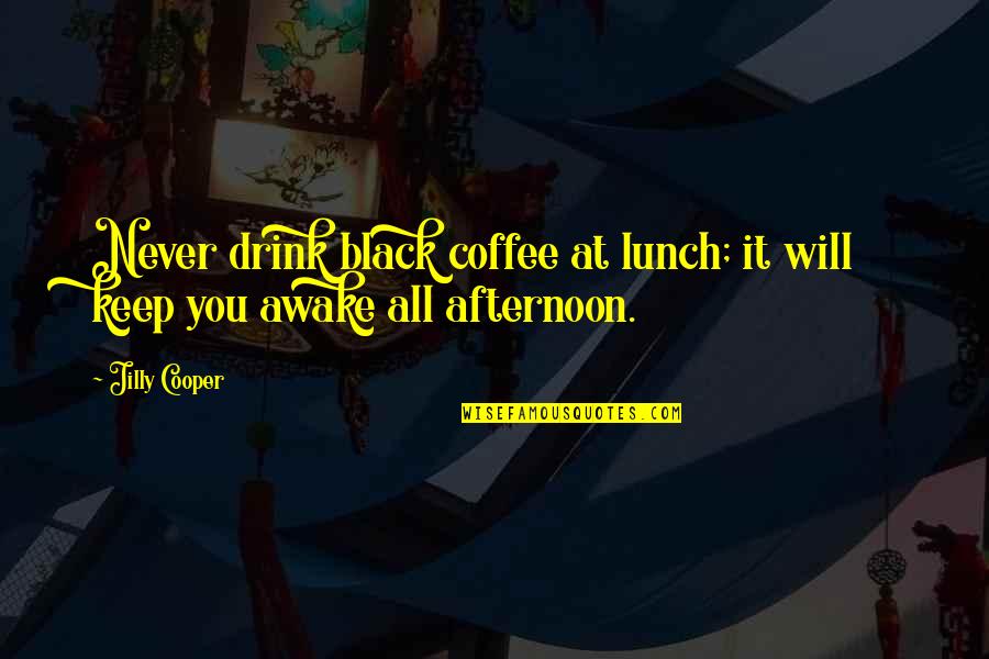Will Cooper Quotes By Jilly Cooper: Never drink black coffee at lunch; it will
